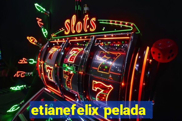 etianefelix pelada